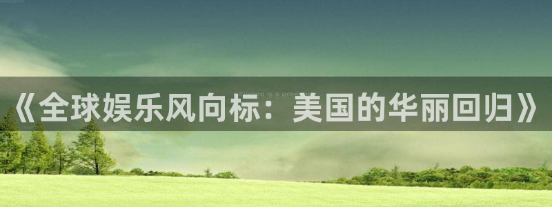 长运平台体育游戏：《全球娱乐风向标：美国的华丽回归》