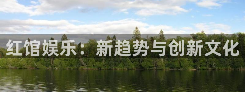 长运平台加拿大官网：红馆娱乐：新趋势与创新文化